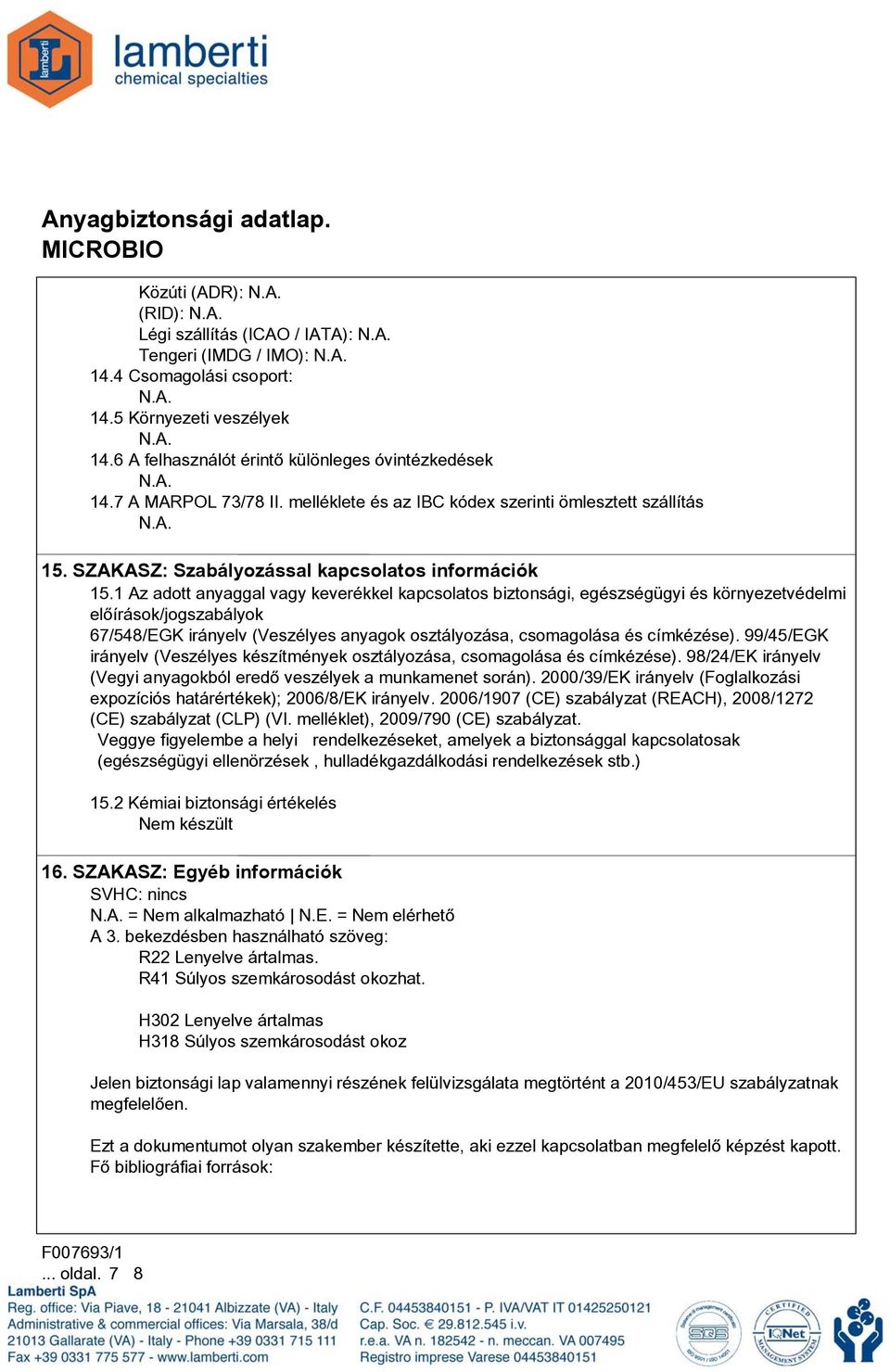 1 Az adott anyaggal vagy keverékkel kapcsolatos biztonsági, egészségügyi és környezetvédelmi elõírások/jogszabályok 67/548/EGK irányelv (Veszélyes anyagok osztályozása, csomagolása és címkézése).