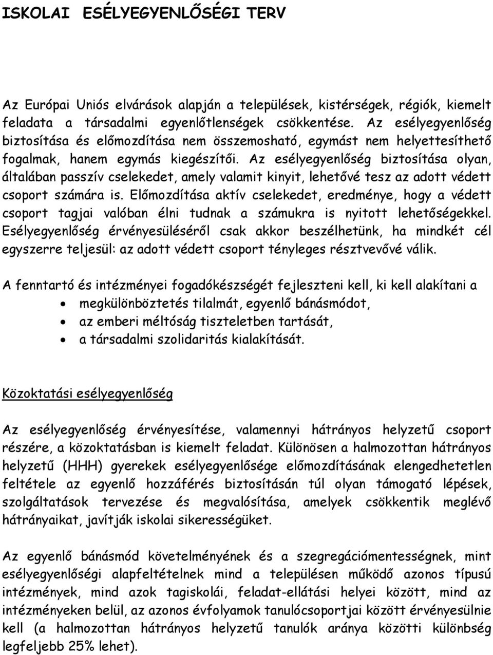 Az esélyegyenlőség biztosítása olyan, általában passzív cselekedet, amely valamit kinyit, lehetővé tesz az adott védett csoport számára is.