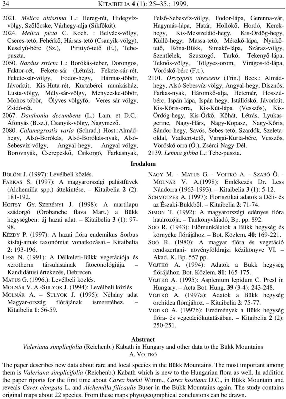 : Borókás-teber, Dorongos, Faktor-rét, Fekete-sár (Létrás), Fekete-sár-rét, Fekete-sár-völgy, Fodor-hegy, Hármas-töbör, Jávorkút, Kis-Huta-rét, Kurtabérci munkásház, Lusta-völgy, Mély-sár-völgy,