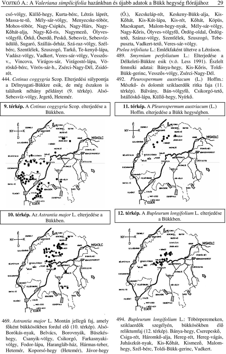 Nagy-Csipkés, Nagy-Hárs, Nagy- Kőhát-alja, Nagy-Kő-ris, Nagymező, Ölyvesvölgyfő, Őrkő, Őserdő, Peskő, Sebesvíz, Sebesvízüdülő, Sugaró, Szállás-őrház, Szá-raz-völgy, Szélbérc, Szentlélek, Szuszogó,