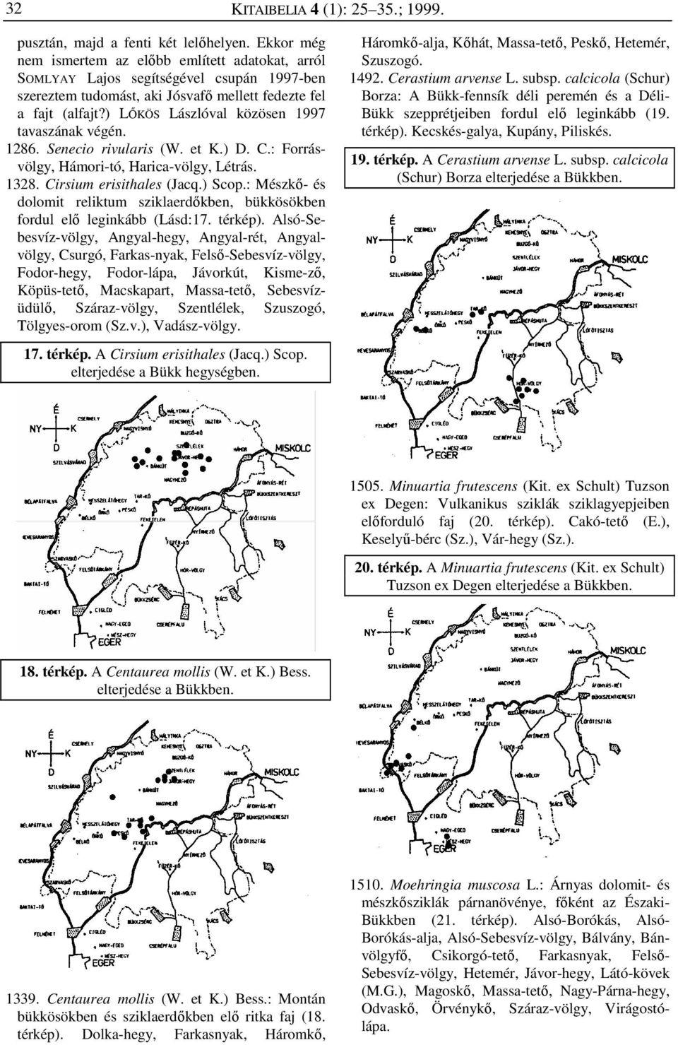 ) LŐKÖS Lászlóval közösen 1997 tavaszának végén. 1286. Senecio rivularis (W. et K.) D. C.: Forrásvölgy, Hámori-tó, Harica-völgy, Létrás. 1328. Cirsium erisithales (Jacq.) Scop.
