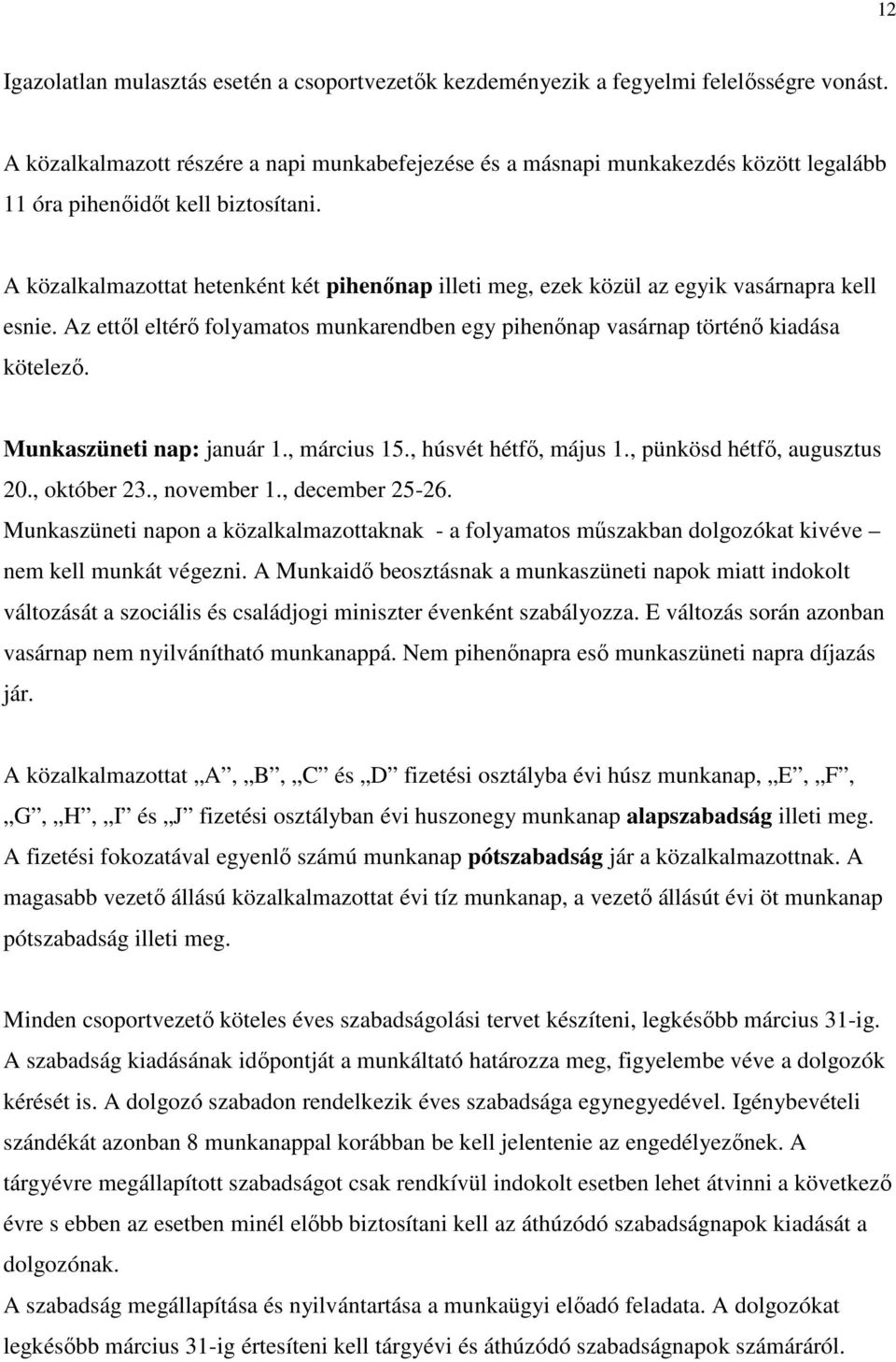 A közalkalmazottat hetenként két pihenınap illeti meg, ezek közül az egyik vasárnapra kell esnie. Az ettıl eltérı folyamatos munkarendben egy pihenınap vasárnap történı kiadása kötelezı.