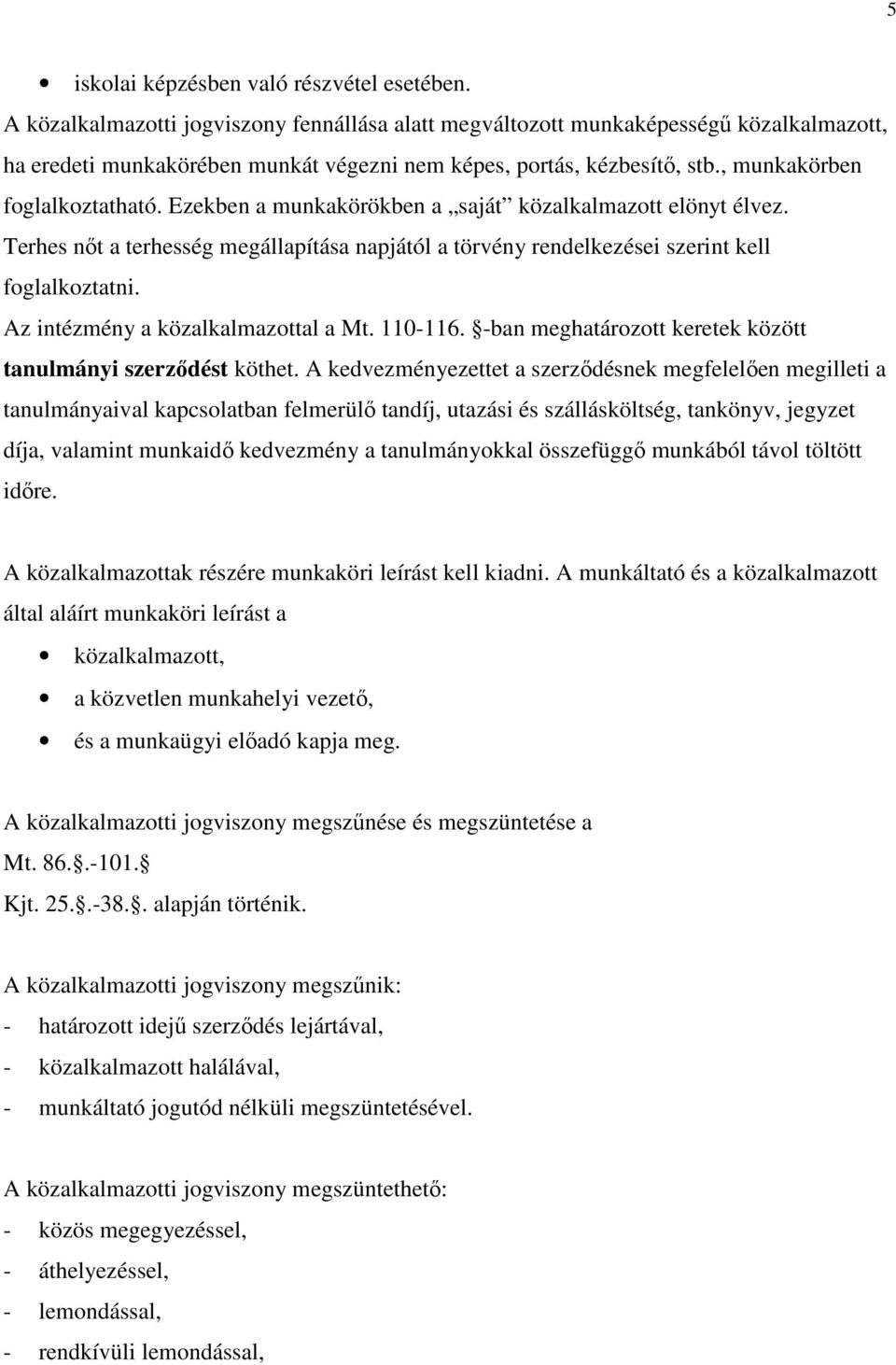 Ezekben a munkakörökben a saját közalkalmazott elönyt élvez. Terhes nıt a terhesség megállapítása napjától a törvény rendelkezései szerint kell foglalkoztatni. Az intézmény a közalkalmazottal a Mt.