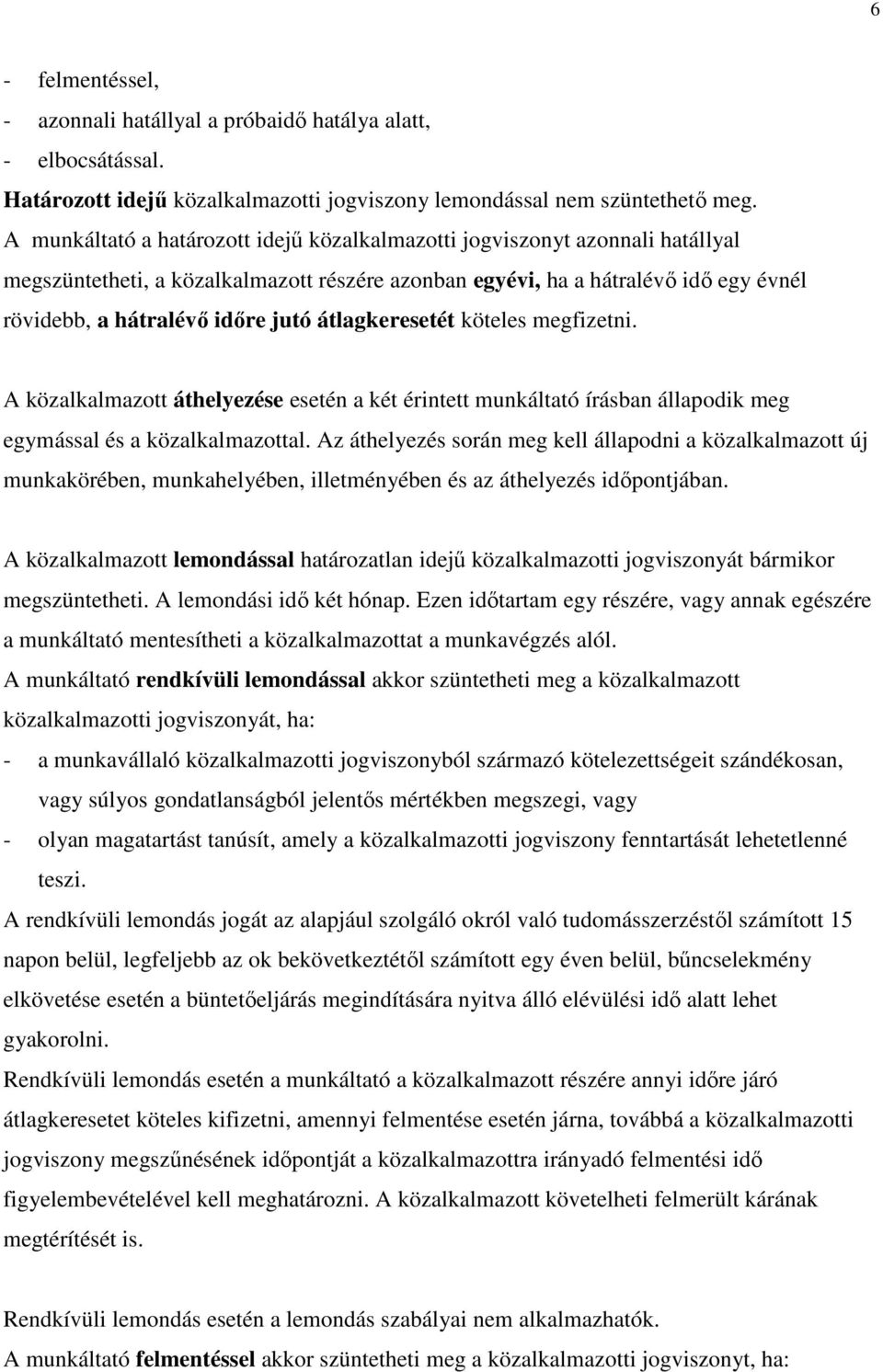 átlagkeresetét köteles megfizetni. A közalkalmazott áthelyezése esetén a két érintett munkáltató írásban állapodik meg egymással és a közalkalmazottal.