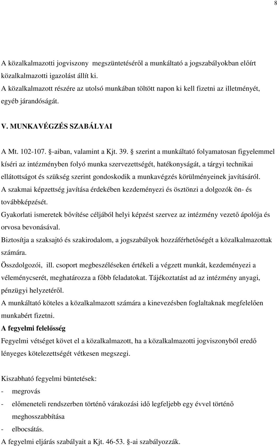 szerint a munkáltató folyamatosan figyelemmel kíséri az intézményben folyó munka szervezettségét, hatékonyságát, a tárgyi technikai ellátottságot és szükség szerint gondoskodik a munkavégzés