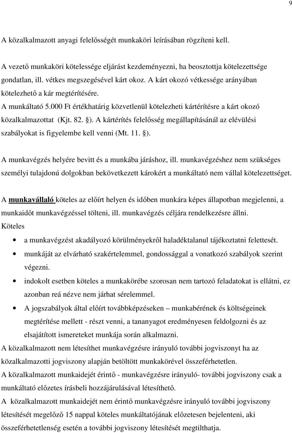 000 Ft értékhatárig közvetlenül kötelezheti kártérítésre a kárt okozó közalkalmazottat (Kjt. 82. ). A kártérítés felelısség megállapításánál az elévülési szabályokat is figyelembe kell venni (Mt. 11.