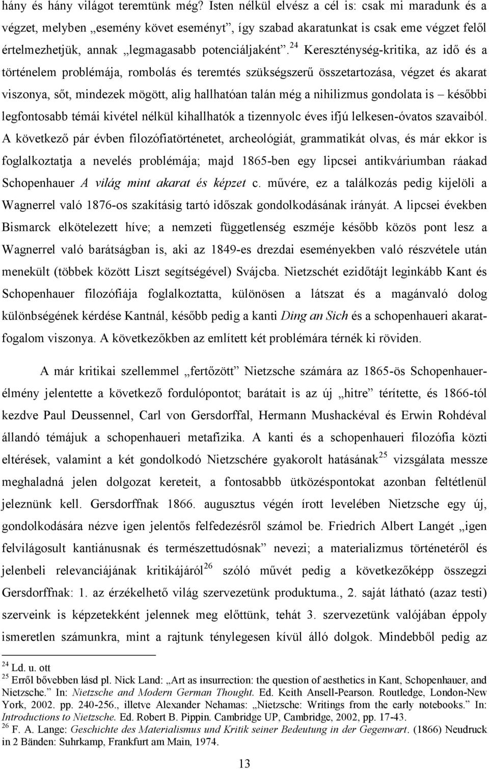 24 Kereszténység-kritika, az idő és a történelem problémája, rombolás és teremtés szükségszerű összetartozása, végzet és akarat viszonya, sőt, mindezek mögött, alig hallhatóan talán még a nihilizmus