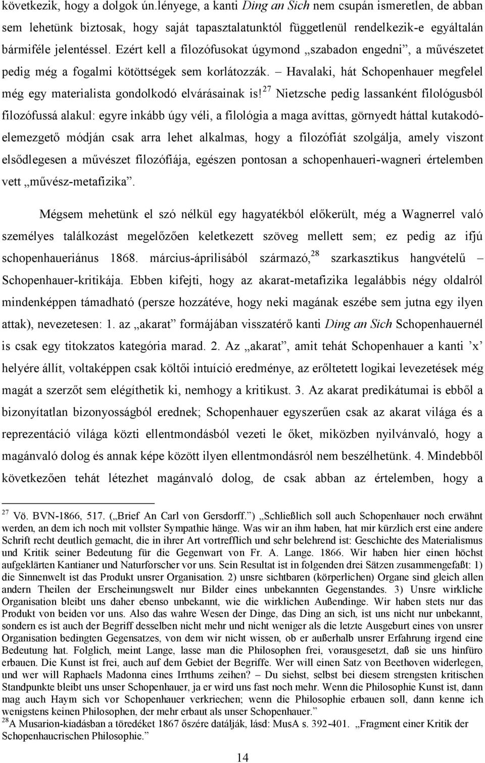 Ezért kell a filozófusokat úgymond szabadon engedni, a művészetet pedig még a fogalmi kötöttségek sem korlátozzák. Havalaki, hát Schopenhauer megfelel még egy materialista gondolkodó elvárásainak is!