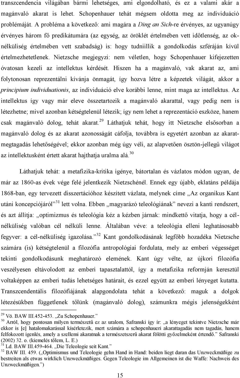 szabadság) is: hogy tudniillik a gondolkodás szféráján kívül értelmezhetetlenek. Nietzsche megjegyzi: nem véletlen, hogy Schopenhauer kifejezetten óvatosan kezeli az intellektus kérdését.