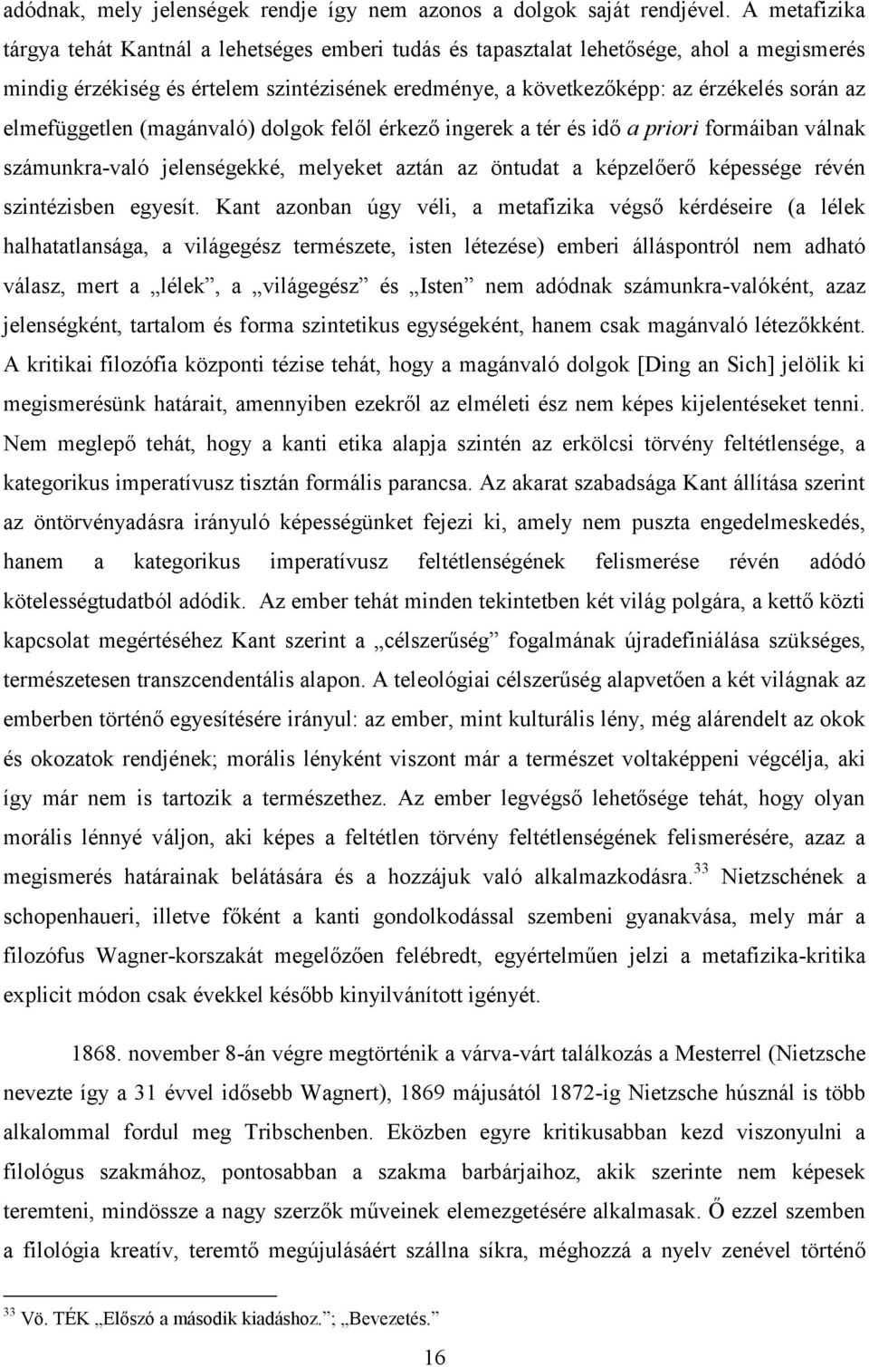elmefüggetlen (magánvaló) dolgok felől érkező ingerek a tér és idő a priori formáiban válnak számunkra-való jelenségekké, melyeket aztán az öntudat a képzelőerő képessége révén szintézisben egyesít.