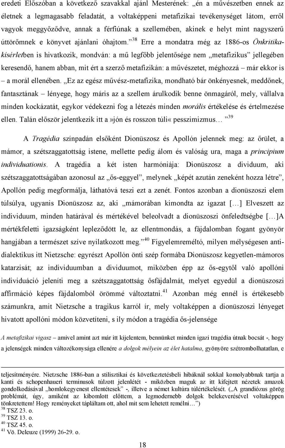 38 Erre a mondatra még az 1886-os Önkritikakísérletben is hivatkozik, mondván: a mű legfőbb jelentősége nem metafizikus jellegében keresendő, hanem abban, mit ért a szerző metafizikán: a művészetet,