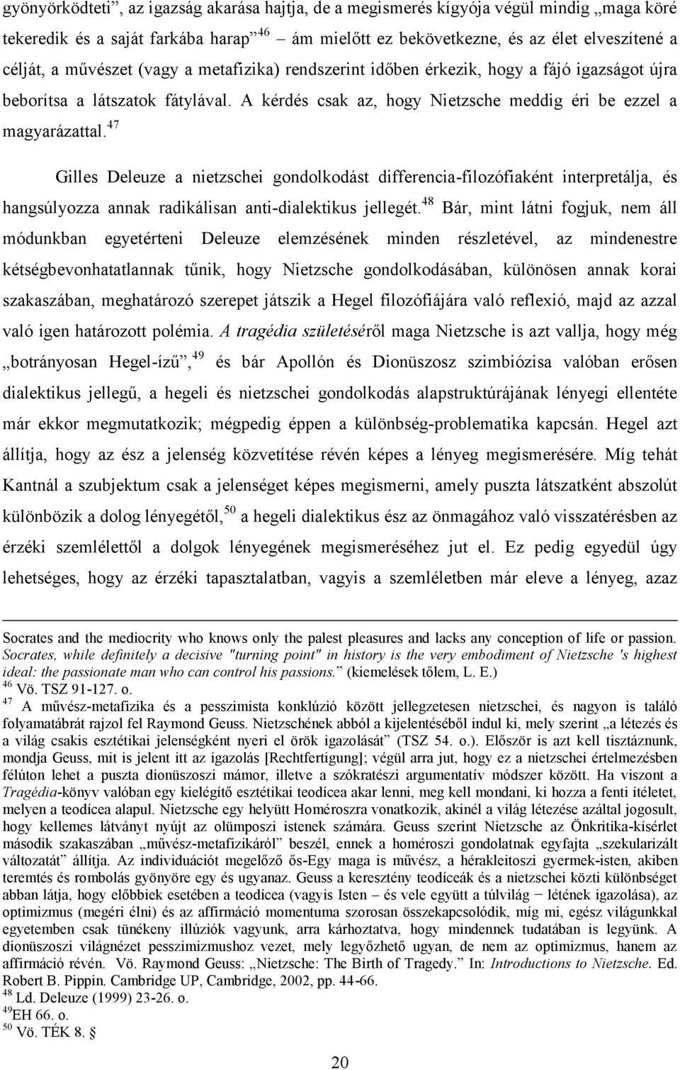 47 Gilles Deleuze a nietzschei gondolkodást differencia-filozófiaként interpretálja, és hangsúlyozza annak radikálisan anti-dialektikus jellegét.