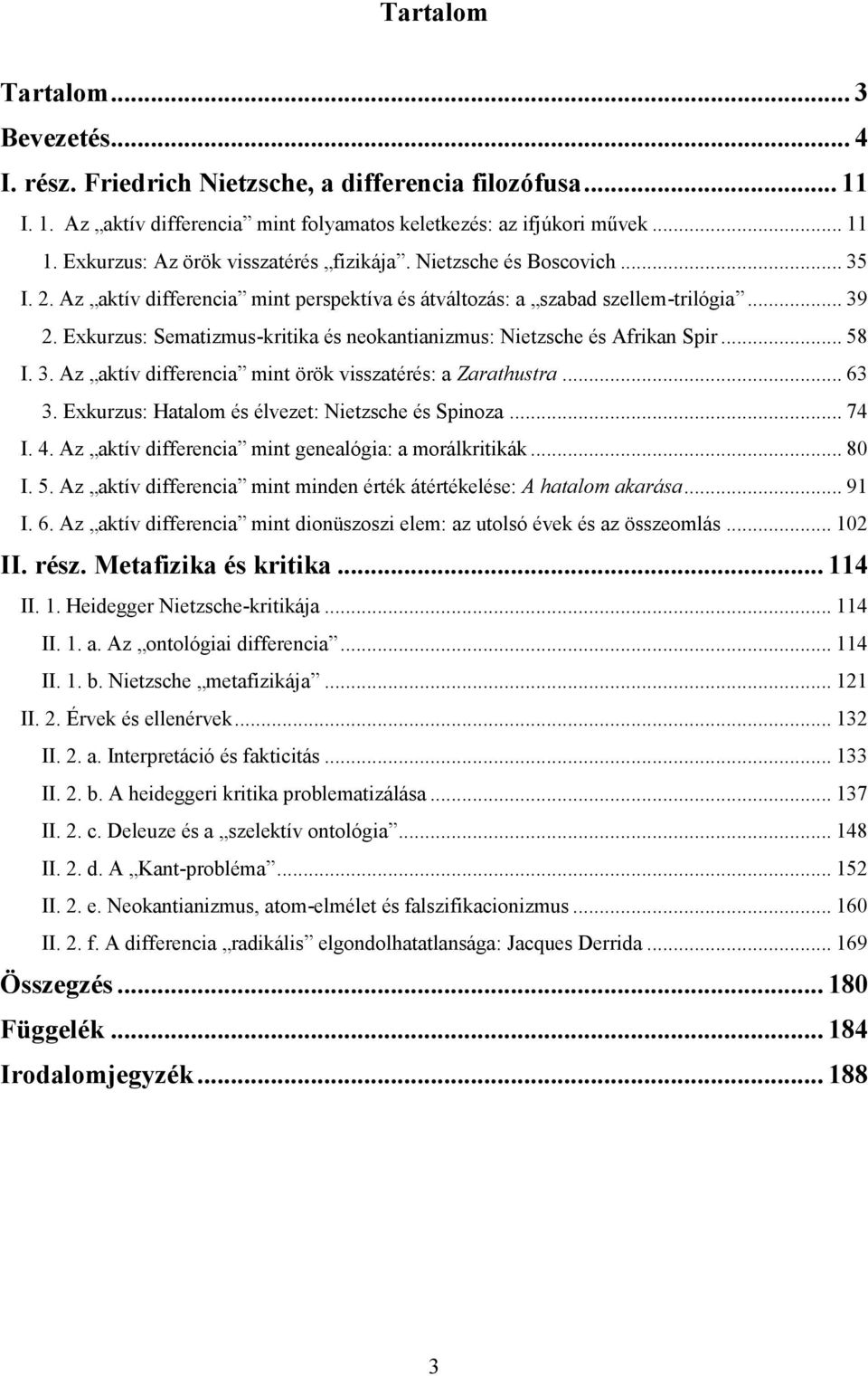 Exkurzus: Sematizmus-kritika és neokantianizmus: Nietzsche és Afrikan Spir... 58 I. 3. Az aktív differencia mint örök visszatérés: a Zarathustra... 63 3.