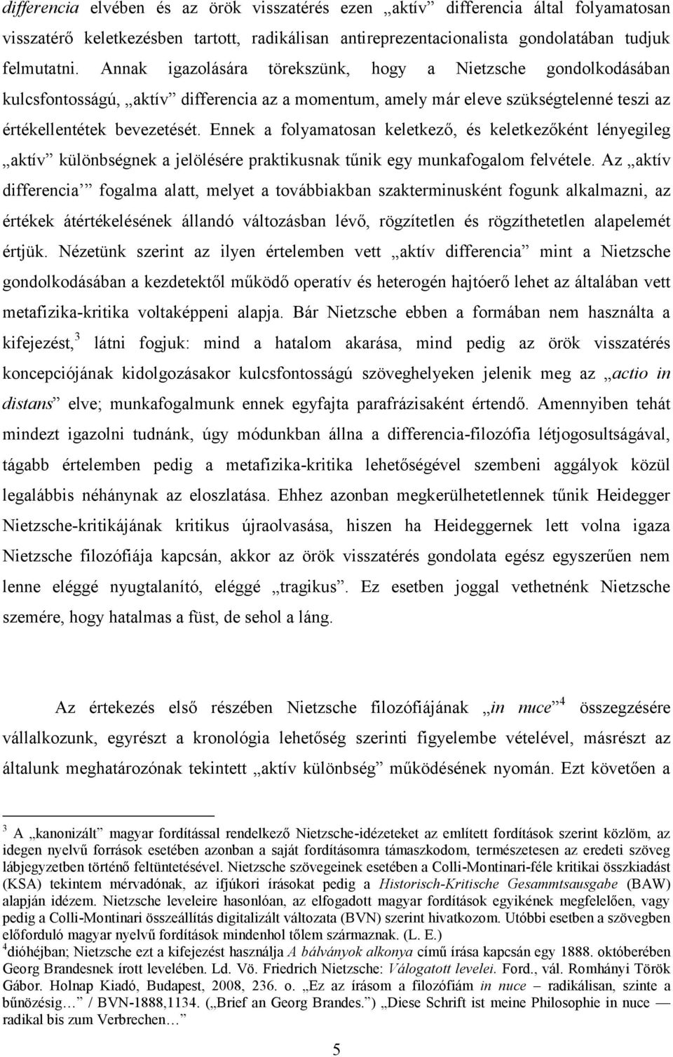 Ennek a folyamatosan keletkező, és keletkezőként lényegileg aktív különbségnek a jelölésére praktikusnak tűnik egy munkafogalom felvétele.