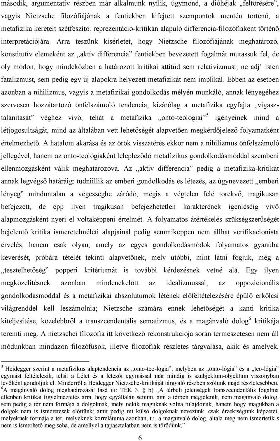 Arra teszünk kísérletet, hogy Nietzsche filozófiájának meghatározó, konstitutív elemeként az aktív differencia fentiekben bevezetett fogalmát mutassuk fel, de oly módon, hogy mindeközben a határozott