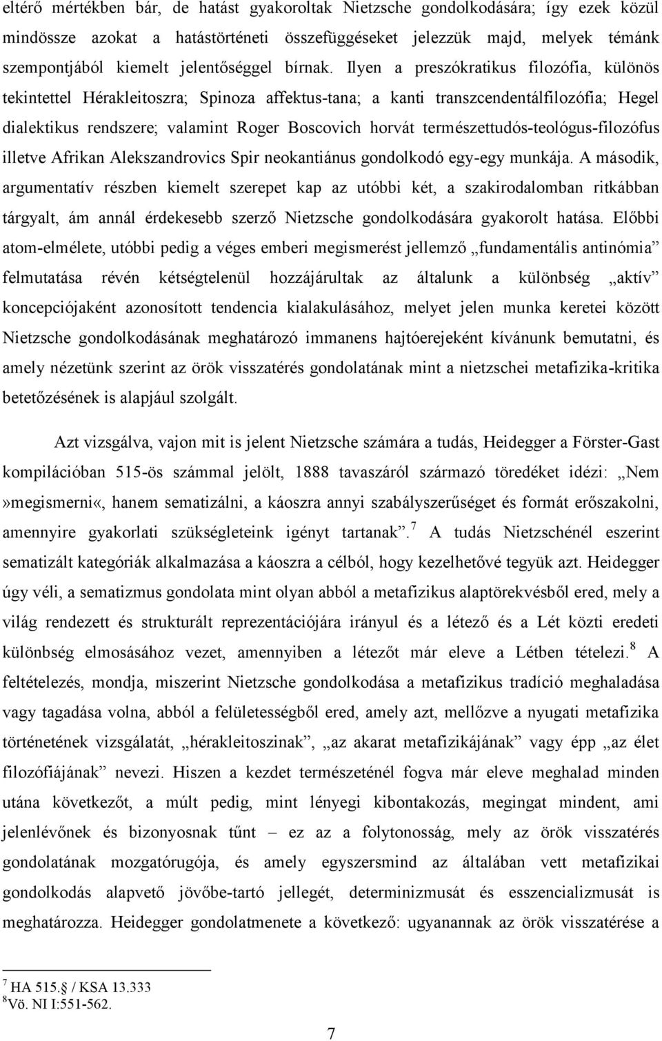 Ilyen a preszókratikus filozófia, különös tekintettel Hérakleitoszra; Spinoza affektus-tana; a kanti transzcendentálfilozófia; Hegel dialektikus rendszere; valamint Roger Boscovich horvát