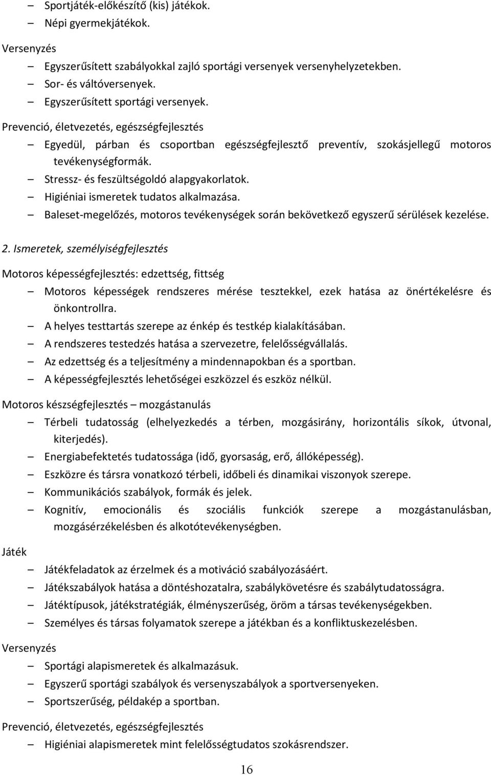 Stressz- és feszültségoldó alapgyakorlatok. Higiéniai ismeretek tudatos alkalmazása. Baleset-megelőzés, motoros tevékenységek során bekövetkező egyszerű sérülések kezelése. 2.