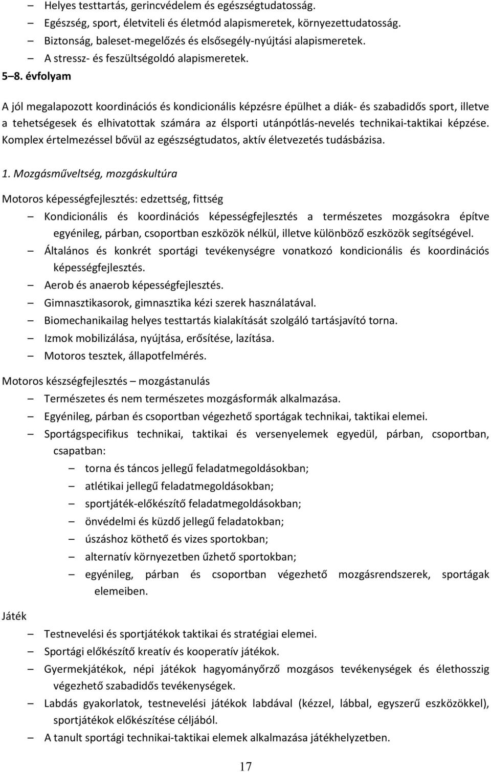 évfolyam A jól megalapozott koordinációs és kondicionális képzésre épülhet a diák- és szabadidős sport, illetve a tehetségesek és elhivatottak számára az élsporti utánpótlás-nevelés