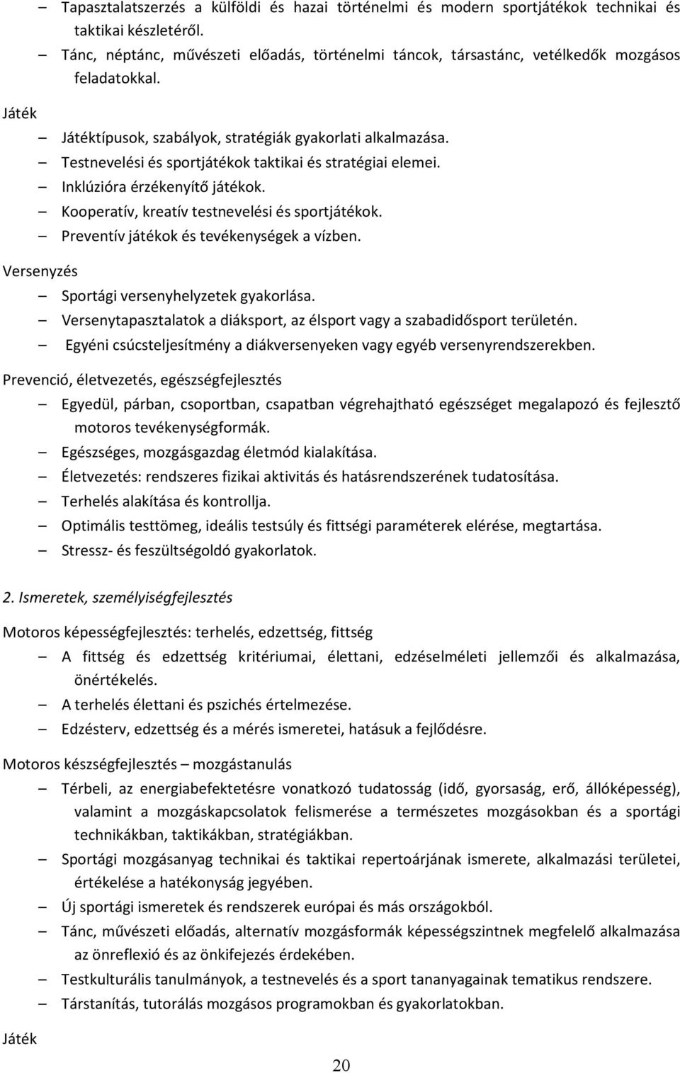 Testnevelési és sportjátékok taktikai és stratégiai elemei. Inklúzióra érzékenyítő játékok. Kooperatív, kreatív testnevelési és sportjátékok. Preventív játékok és tevékenységek a vízben.