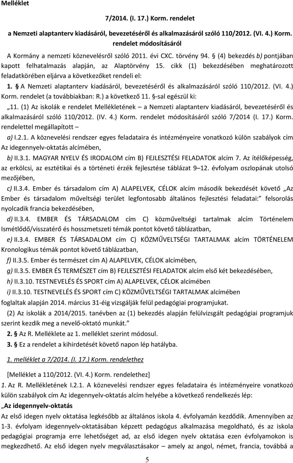 A Nemzeti alaptanterv kiadásáról, bevezetéséről és alkalmazásáról szóló 110/2012. (VI. 4.) Korm. rendelet (a továbbiakban: R.) a következő 11. -sal egészül ki: 11.