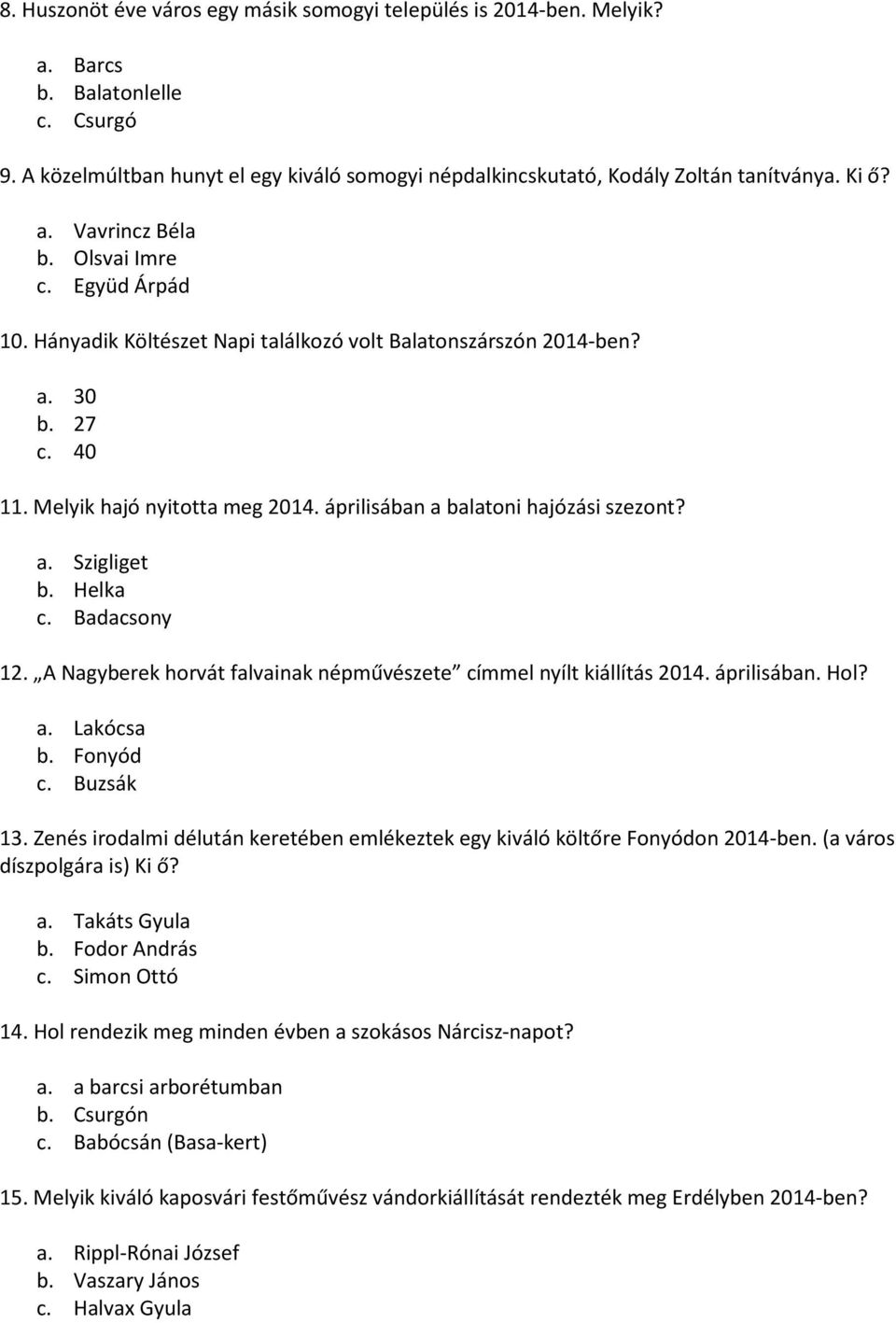 áprilisában a balatoni hajózási szezont? a. Szigliget b. Helka c. Badacsony 12. A Nagyberek horvát falvainak népművészete címmel nyílt kiállítás 2014. áprilisában. Hol? a. Lakócsa b. Fonyód c.