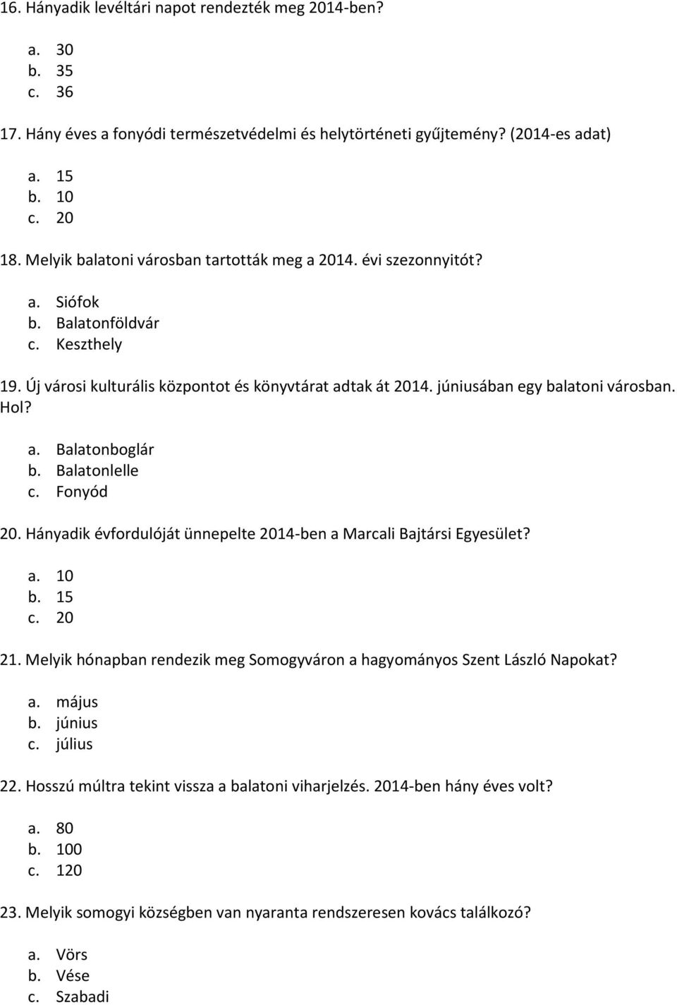 júniusában egy balatoni városban. Hol? a. Balatonboglár b. Balatonlelle c. Fonyód 20. Hányadik évfordulóját ünnepelte 2014-ben a Marcali Bajtársi Egyesület? a. 10 b. 15 c. 20 21.