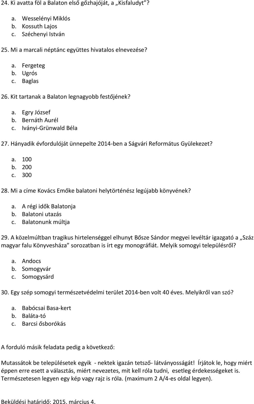 200 c. 300 28. Mi a címe Kovács Emőke balatoni helytörténész legújabb könyvének? a. A régi idők Balatonja b. Balatoni utazás c. Balatonunk múltja 29.