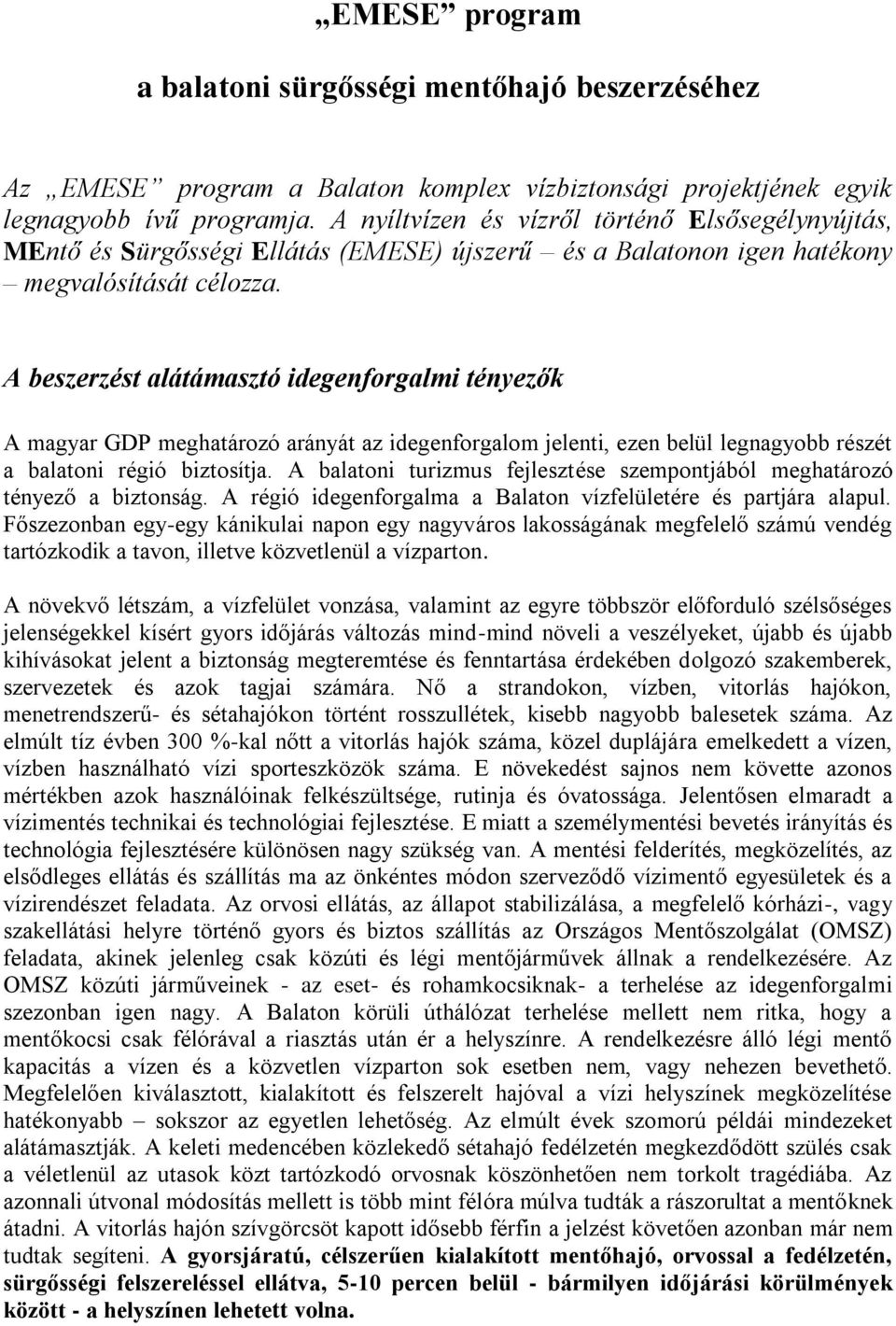 A beszerzést alátámasztó idegenforgalmi tényezők A magyar GDP meghatározó arányát az idegenforgalom jelenti, ezen belül legnagyobb részét a balatoni régió biztosítja.