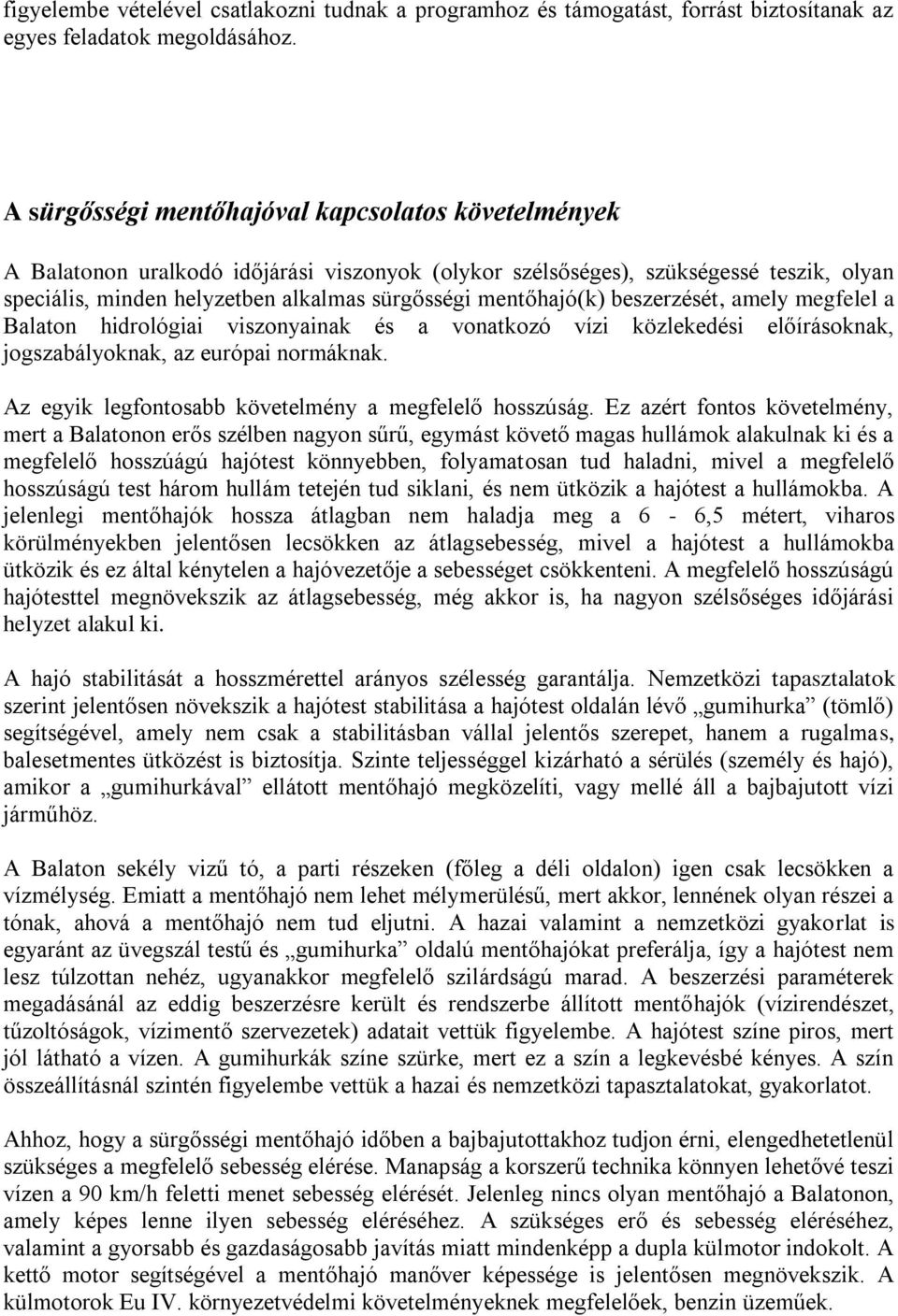 mentőhajó(k) beszerzését, amely megfelel a Balaton hidrológiai viszonyainak és a vonatkozó vízi közlekedési előírásoknak, jogszabályoknak, az európai normáknak.