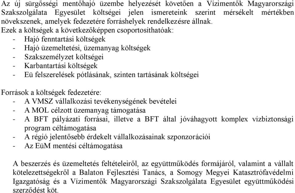 Ezek a költségek a következőképpen csoportosíthatóak: - Hajó fenntartási költségek - Hajó üzemeltetési, üzemanyag költségek - Szakszemélyzet költségei - Karbantartási költségek - Eü felszerelések