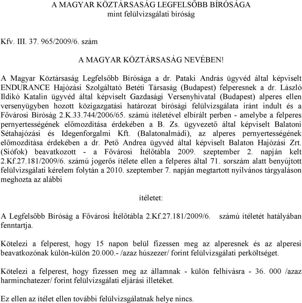 László Ildikó Katalin ügyvéd által képviselt Gazdasági Versenyhivatal (Budapest) alperes ellen versenyügyben hozott közigazgatási határozat bírósági felülvizsgálata iránt indult és a Fıvárosi Bíróság