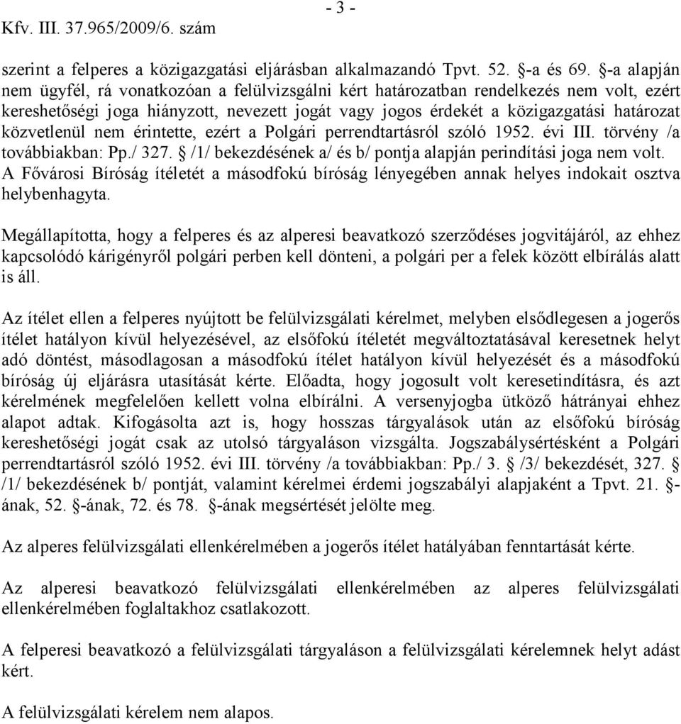 közvetlenül nem érintette, ezért a Polgári perrendtartásról szóló 1952. évi III. törvény /a továbbiakban: Pp./ 327. /1/ bekezdésének a/ és b/ pontja alapján perindítási joga nem volt.