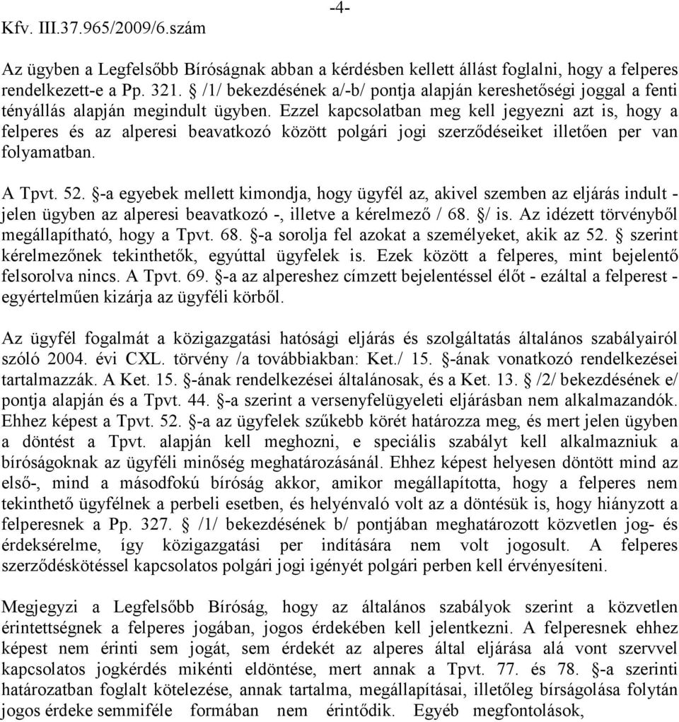 Ezzel kapcsolatban meg kell jegyezni azt is, hogy a felperes és az alperesi beavatkozó között polgári jogi szerzıdéseiket illetıen per van folyamatban. A Tpvt. 52.