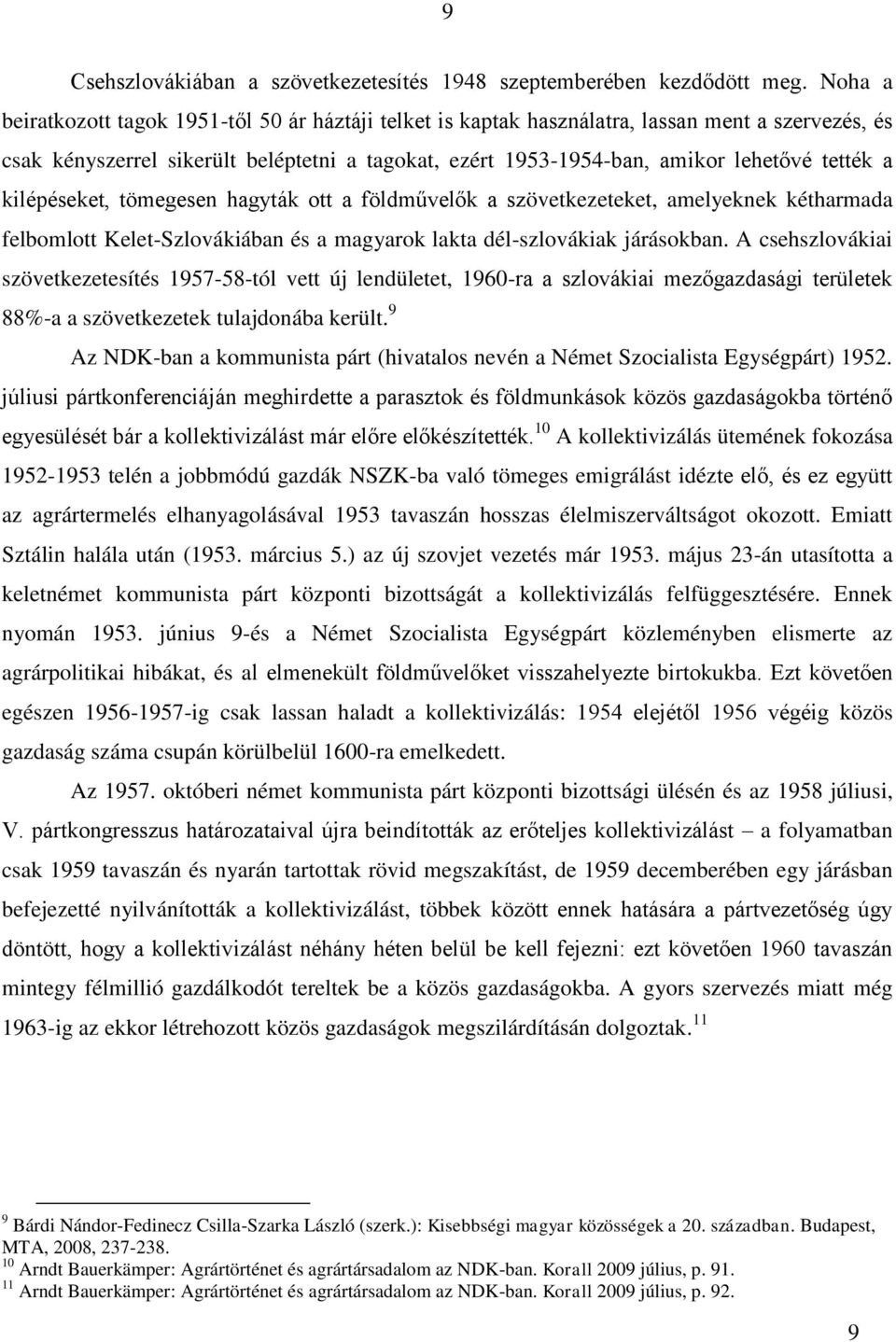 a kilépéseket, tömegesen hagyták ott a földművelők a szövetkezeteket, amelyeknek kétharmada felbomlott Kelet-Szlovákiában és a magyarok lakta dél-szlovákiak járásokban.