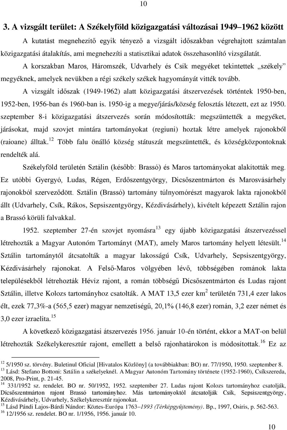 A korszakban Maros, Háromszék, Udvarhely és Csík megyéket tekintettek székely megyéknek, amelyek nevükben a régi székely székek hagyományát vitték tovább.