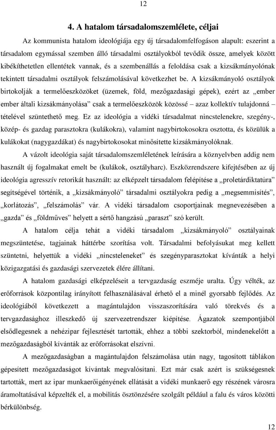 A kizsákmányoló osztályok birtokolják a termelőeszközöket (üzemek, föld, mezőgazdasági gépek), ezért az ember ember általi kizsákmányolása csak a termelőeszközök közössé azaz kollektív tulajdonná