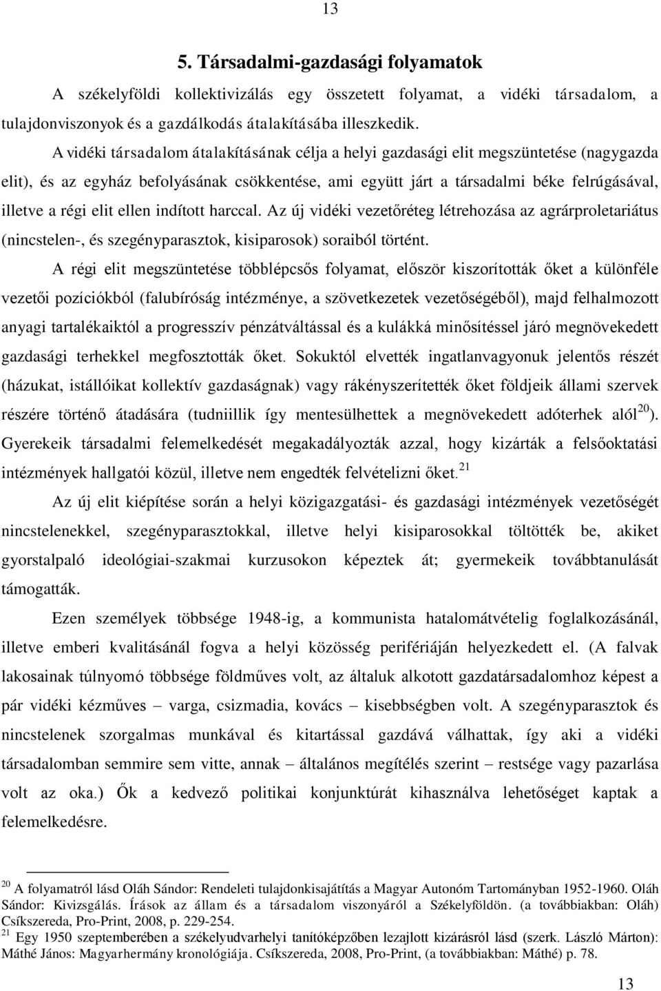 elit ellen indított harccal. Az új vidéki vezetőréteg létrehozása az agrárproletariátus (nincstelen-, és szegényparasztok, kisiparosok) soraiból történt.