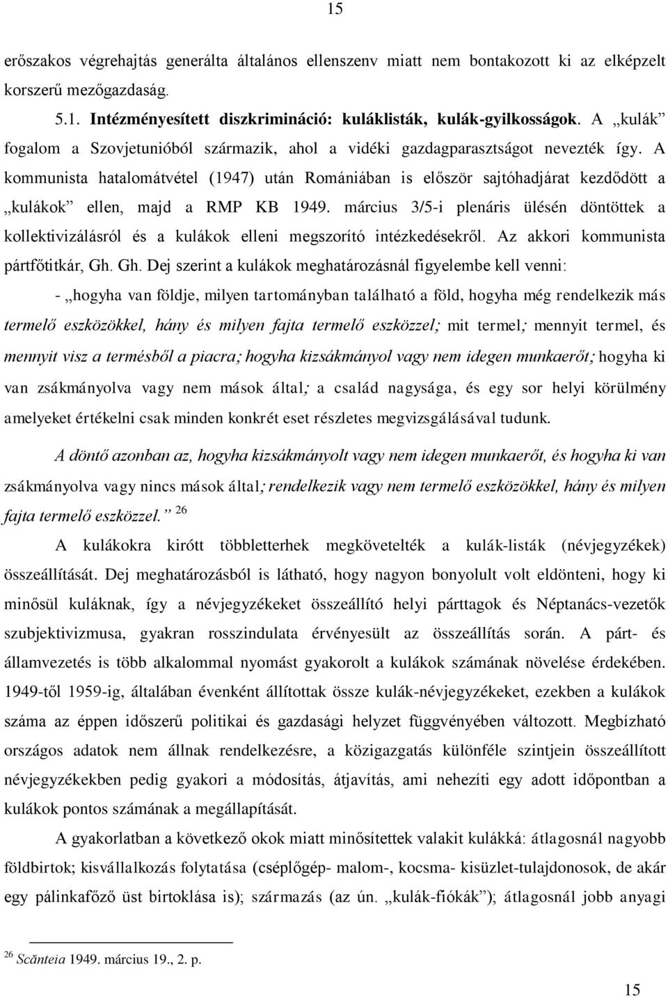 A kommunista hatalomátvétel (1947) után Romániában is először sajtóhadjárat kezdődött a kulákok ellen, majd a RMP KB 1949.