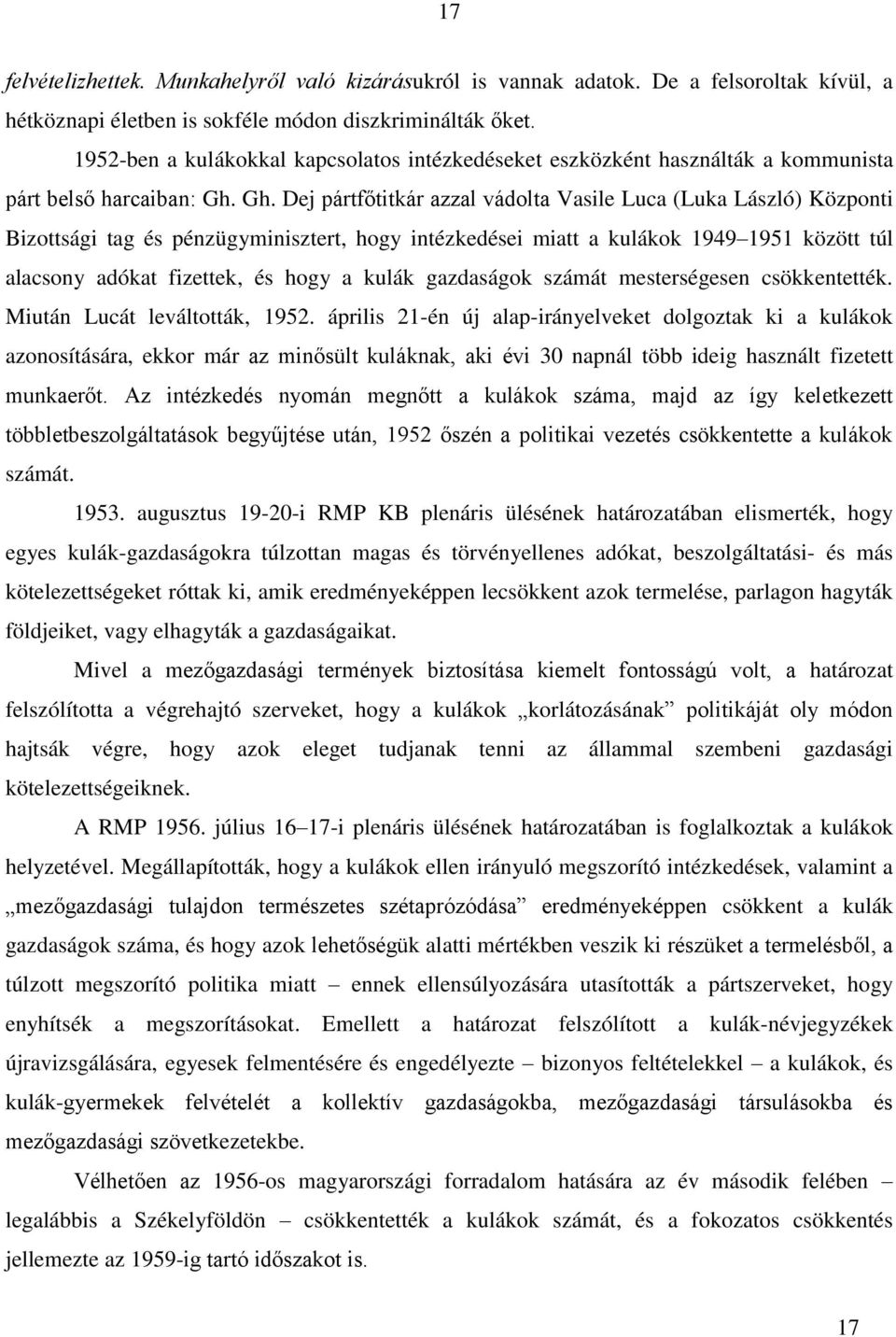 Gh. Dej pártfőtitkár azzal vádolta Vasile Luca (Luka László) Központi Bizottsági tag és pénzügyminisztert, hogy intézkedései miatt a kulákok 1949 1951 között túl alacsony adókat fizettek, és hogy a