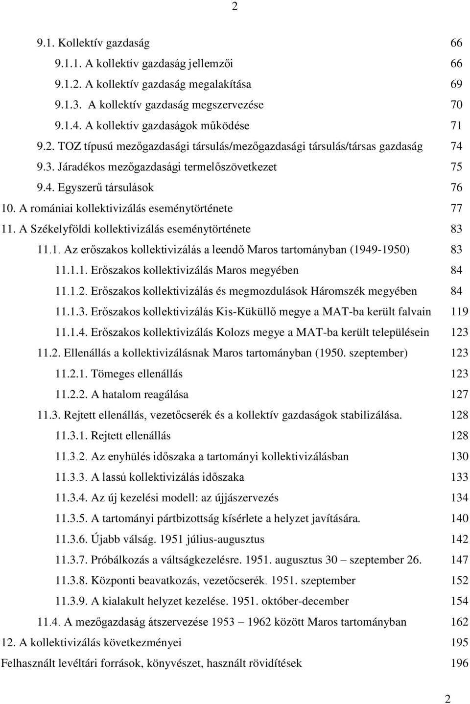 A romániai kollektivizálás eseménytörténete 77 11. A Székelyföldi kollektivizálás eseménytörténete 83 11.1. Az erőszakos kollektivizálás a leendő Maros tartományban (1949-1950) 83 11.1.1. Erőszakos kollektivizálás Maros megyében 84 11.