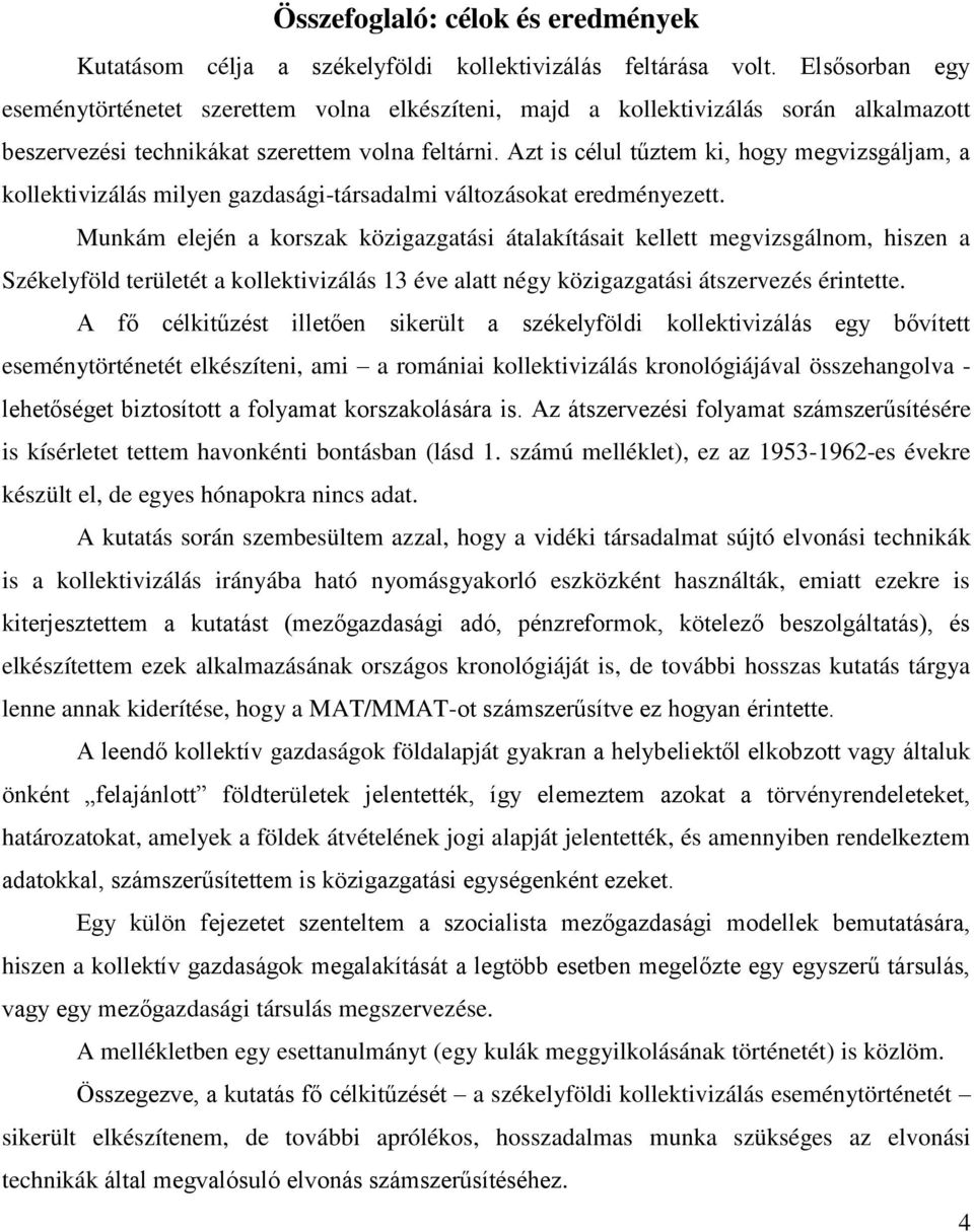 Azt is célul tűztem ki, hogy megvizsgáljam, a kollektivizálás milyen gazdasági-társadalmi változásokat eredményezett.