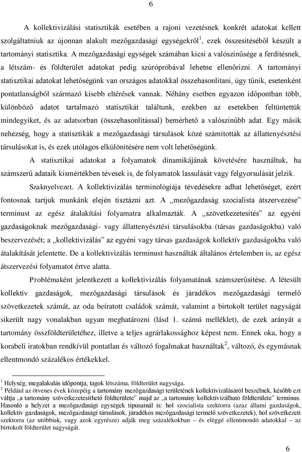 A tartományi statisztikai adatokat lehetőségünk van országos adatokkal összehasonlítani, úgy tűnik, esetenként pontatlanságból származó kisebb eltérések vannak.