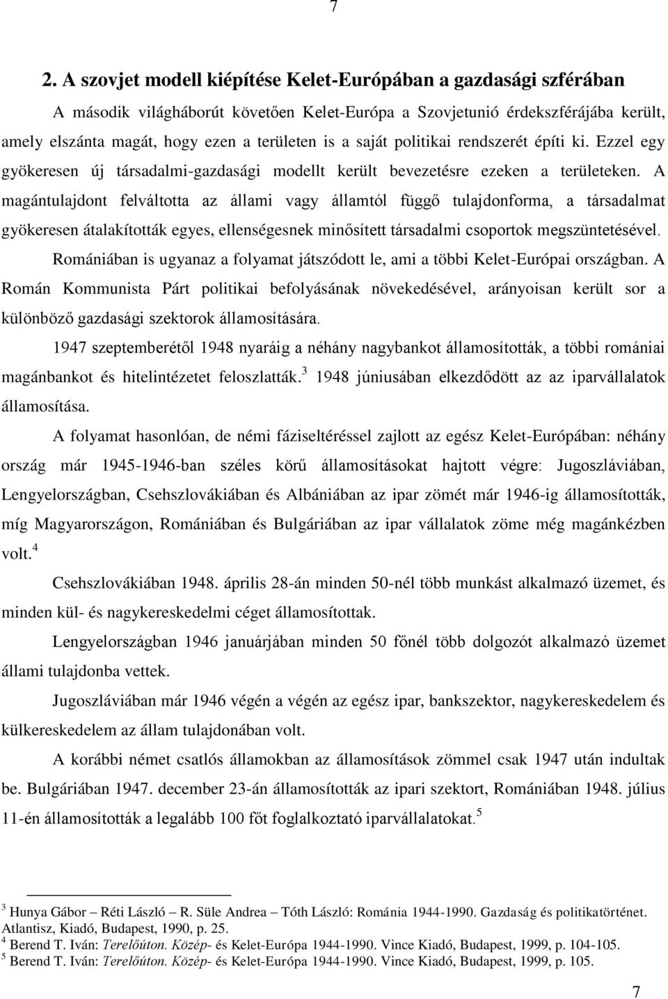 A magántulajdont felváltotta az állami vagy államtól függő tulajdonforma, a társadalmat gyökeresen átalakították egyes, ellenségesnek minősített társadalmi csoportok megszüntetésével.