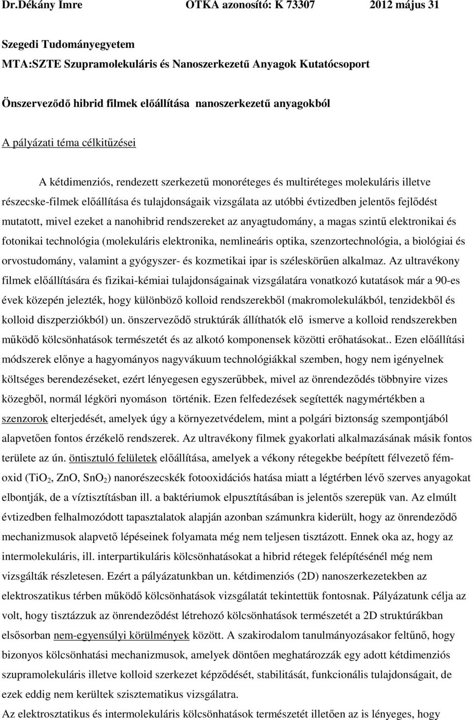 évtizedben jelentős fejlődést mutatott, mivel ezeket a nanohibrid rendszereket az anyagtudomány, a magas szintű elektronikai és fotonikai technológia (molekuláris elektronika, nemlineáris optika,