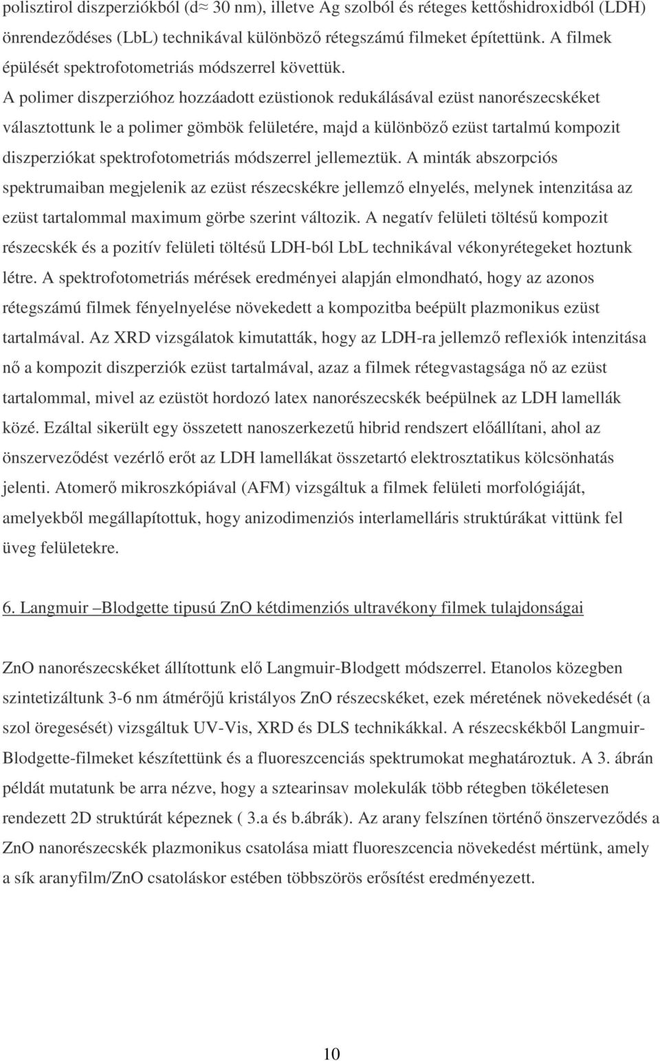 A polimer diszperzióhoz hozzáadott ezüstionok redukálásával ezüst nanorészecskéket választottunk le a polimer gömbök felületére, majd a különböző ezüst tartalmú kompozit diszperziókat