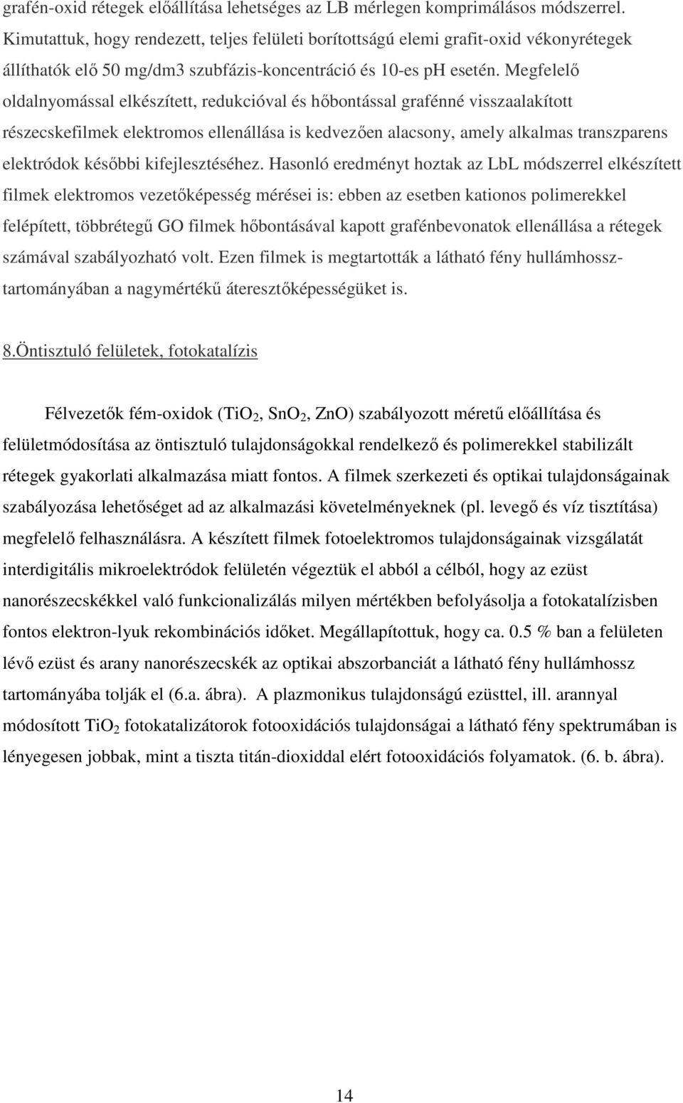 Megfelelő oldalnyomással elkészített, redukcióval és hőbontással grafénné visszaalakított részecskefilmek elektromos ellenállása is kedvezően alacsony, amely alkalmas transzparens elektródok későbbi