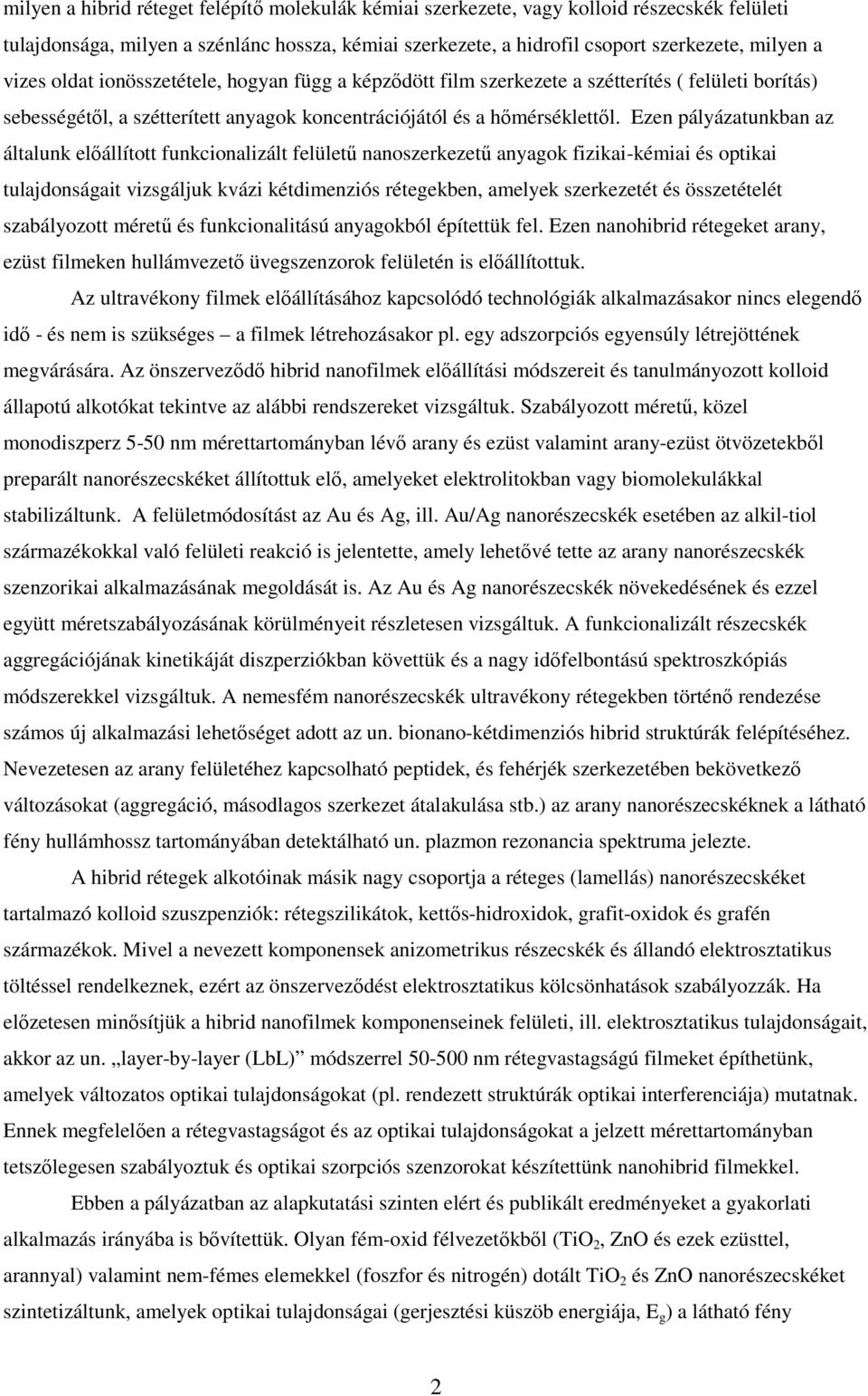 Ezen pályázatunkban az általunk előállított funkcionalizált felületű nanoszerkezetű anyagok fizikai-kémiai és optikai tulajdonságait vizsgáljuk kvázi kétdimenziós rétegekben, amelyek szerkezetét és
