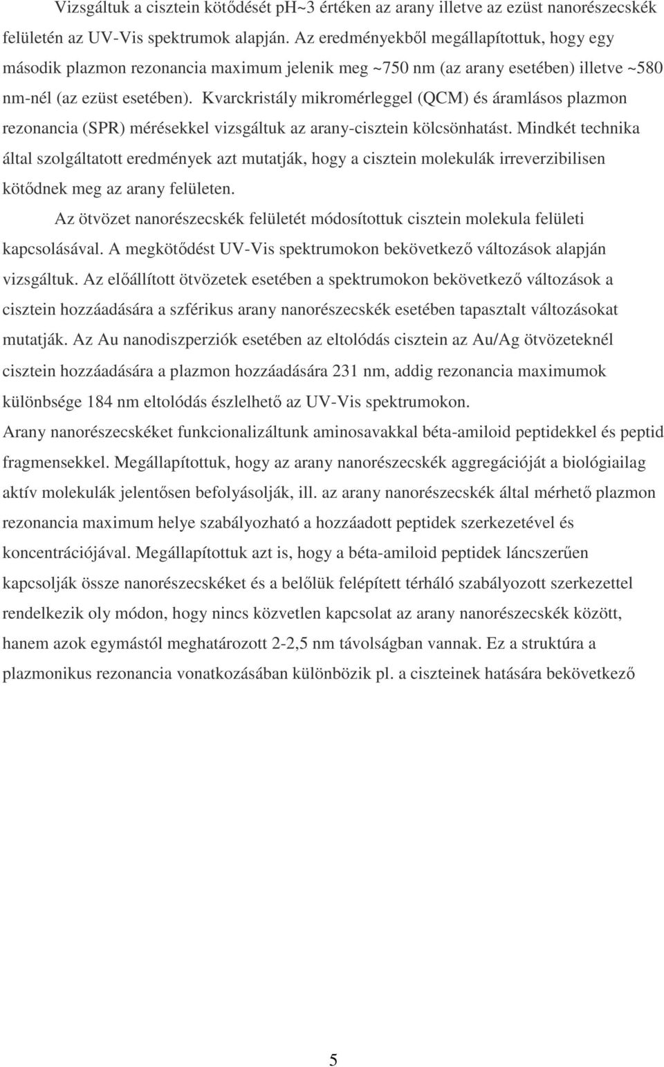 Kvarckristály mikromérleggel (QCM) és áramlásos plazmon rezonancia (SPR) mérésekkel vizsgáltuk az arany-cisztein kölcsönhatást.