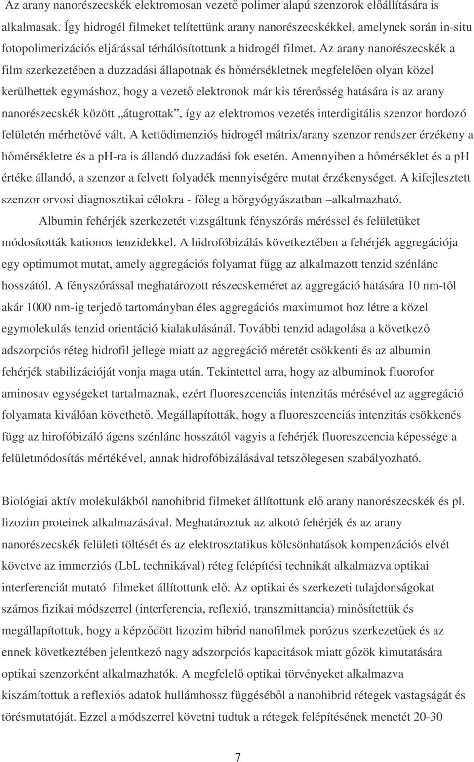 Az arany nanorészecskék a film szerkezetében a duzzadási állapotnak és hőmérsékletnek megfelelően olyan közel kerülhettek egymáshoz, hogy a vezető elektronok már kis térerősség hatására is az arany