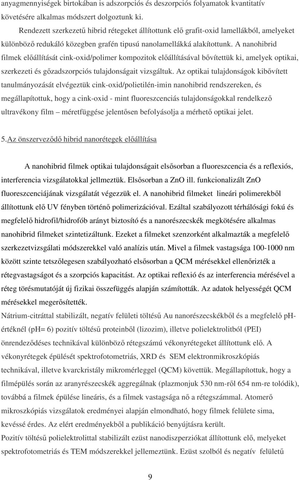 A nanohibrid filmek előállítását cink-oxid/polimer kompozitok előállításával bővítettük ki, amelyek optikai, szerkezeti és gőzadszorpciós tulajdonságait vizsgáltuk.